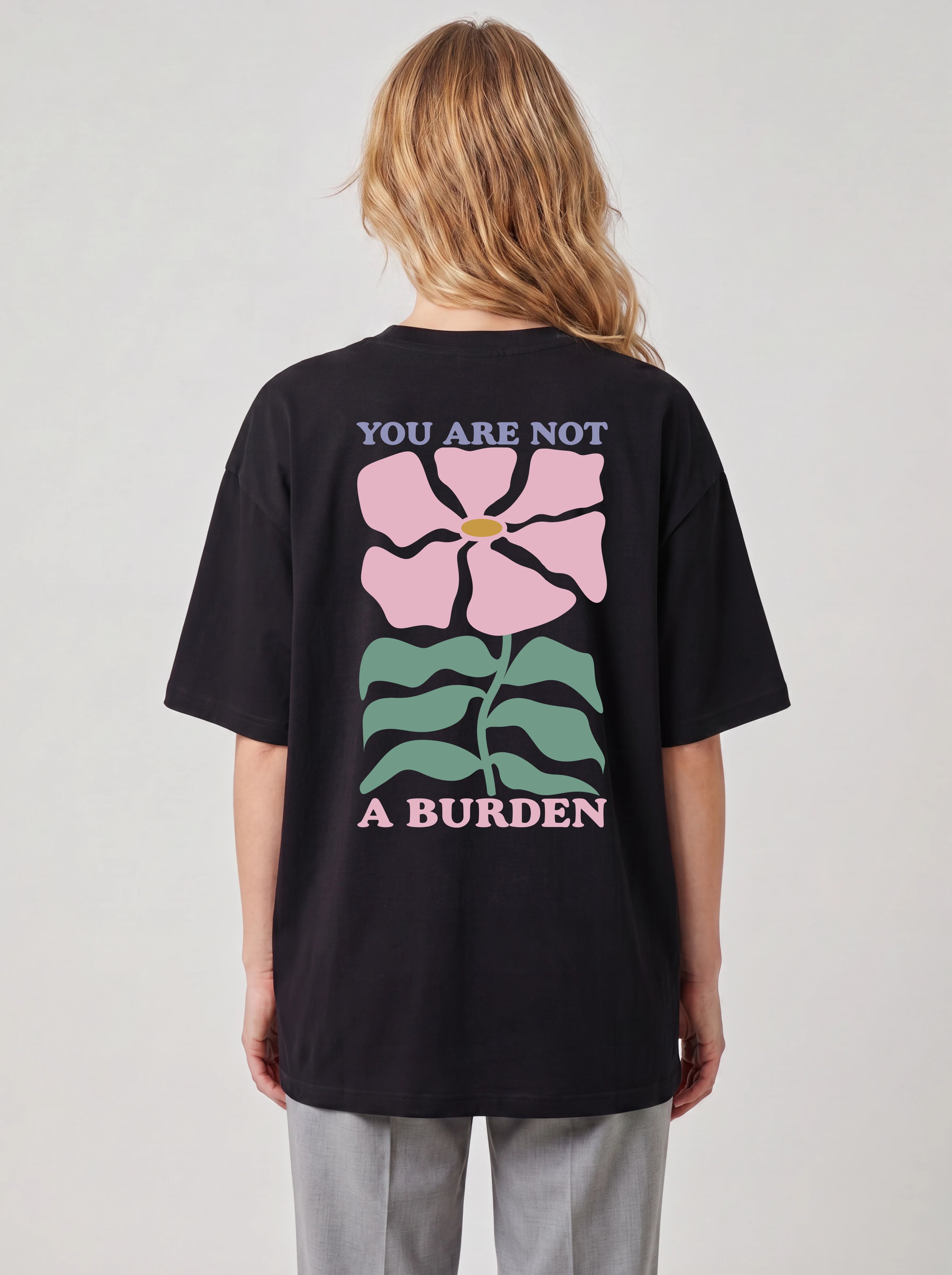 YOU ARE NOT A BURDEN - OVERSIZED SHIRT BACKPRINT