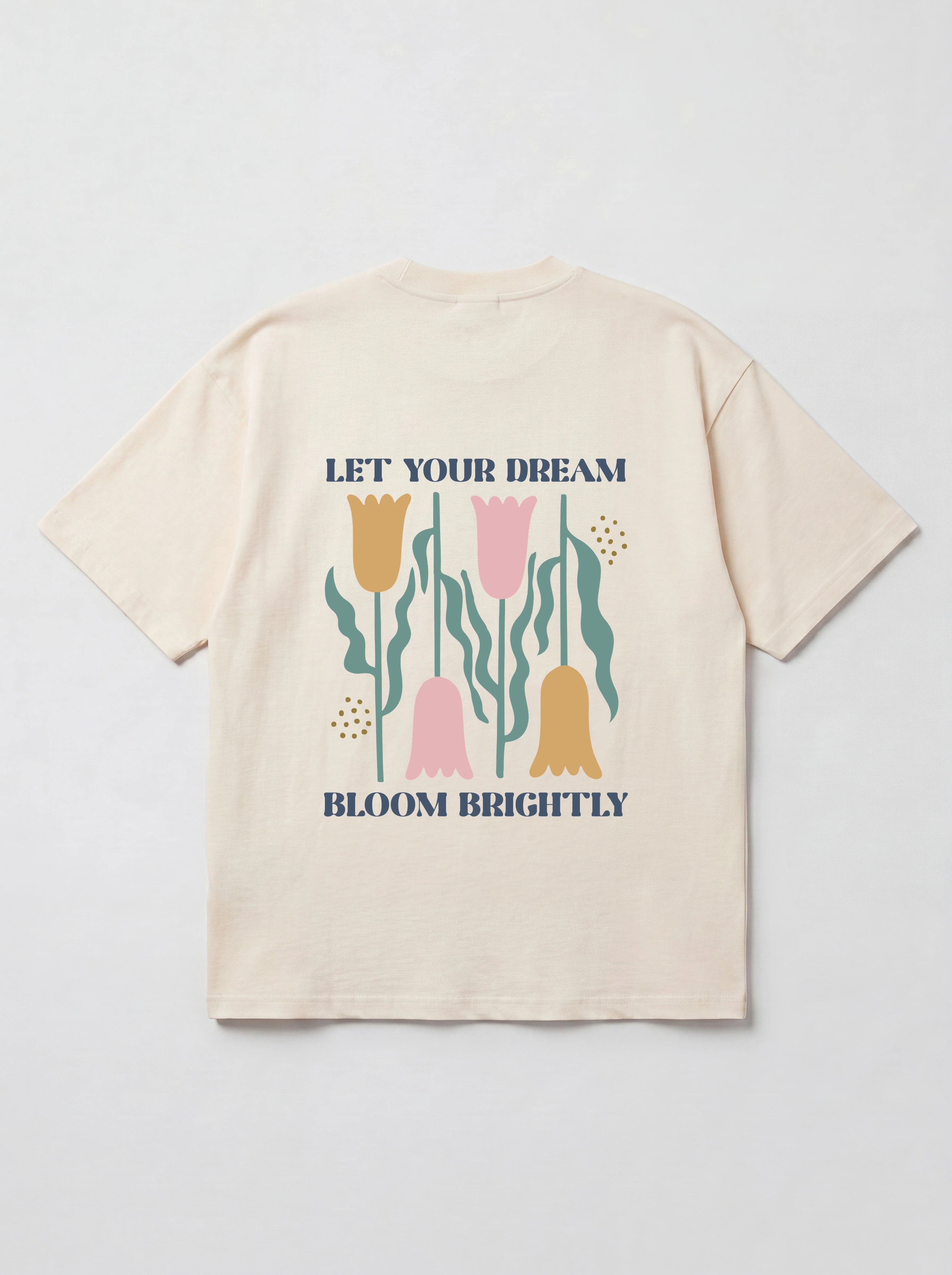 LET YOUR DREAM BLOOM BRIGHTLY - OVERSIZED SHIRT BACKPRINT