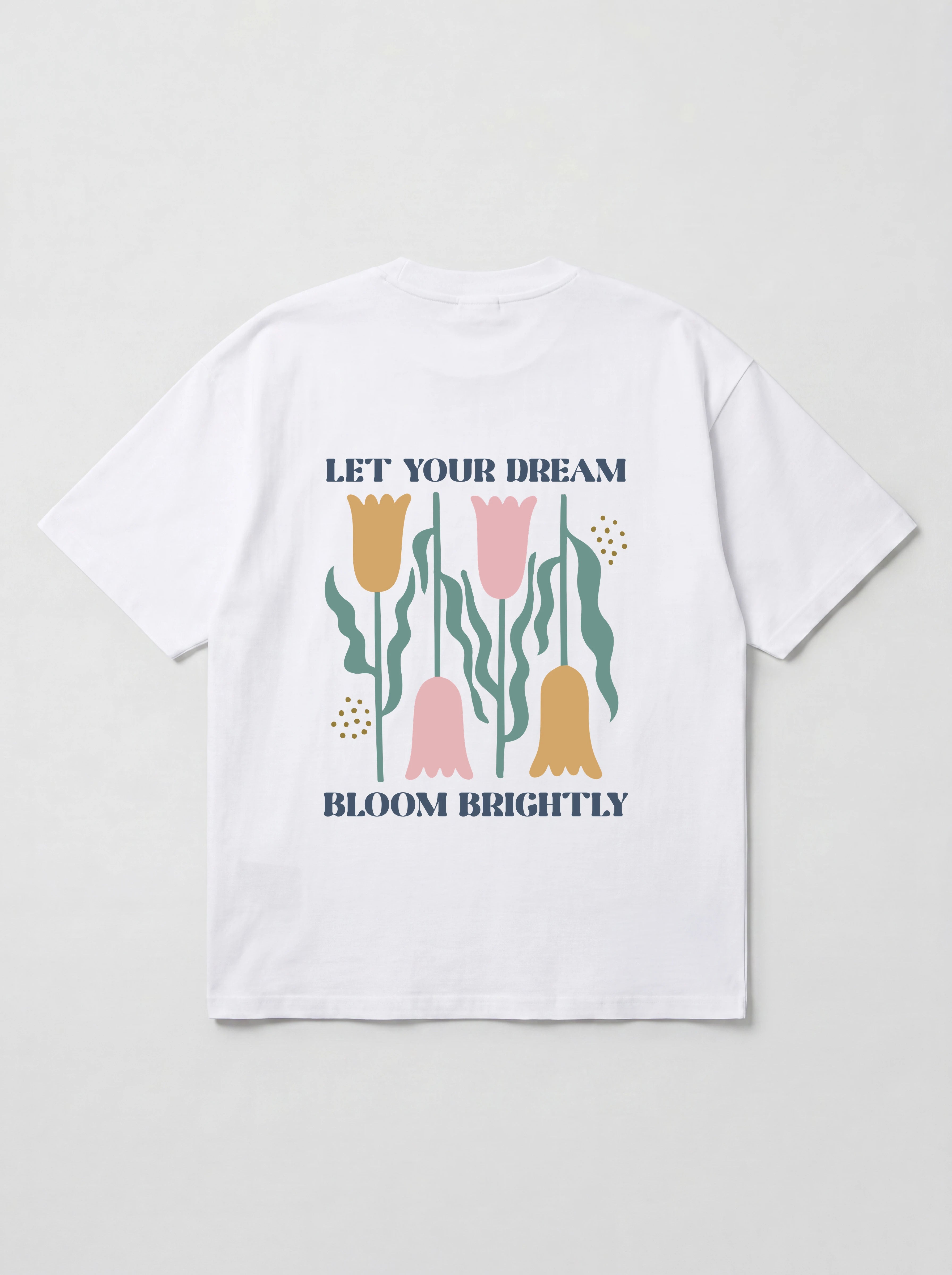 LET YOUR DREAM BLOOM BRIGHTLY - OVERSIZED SHIRT BACKPRINT