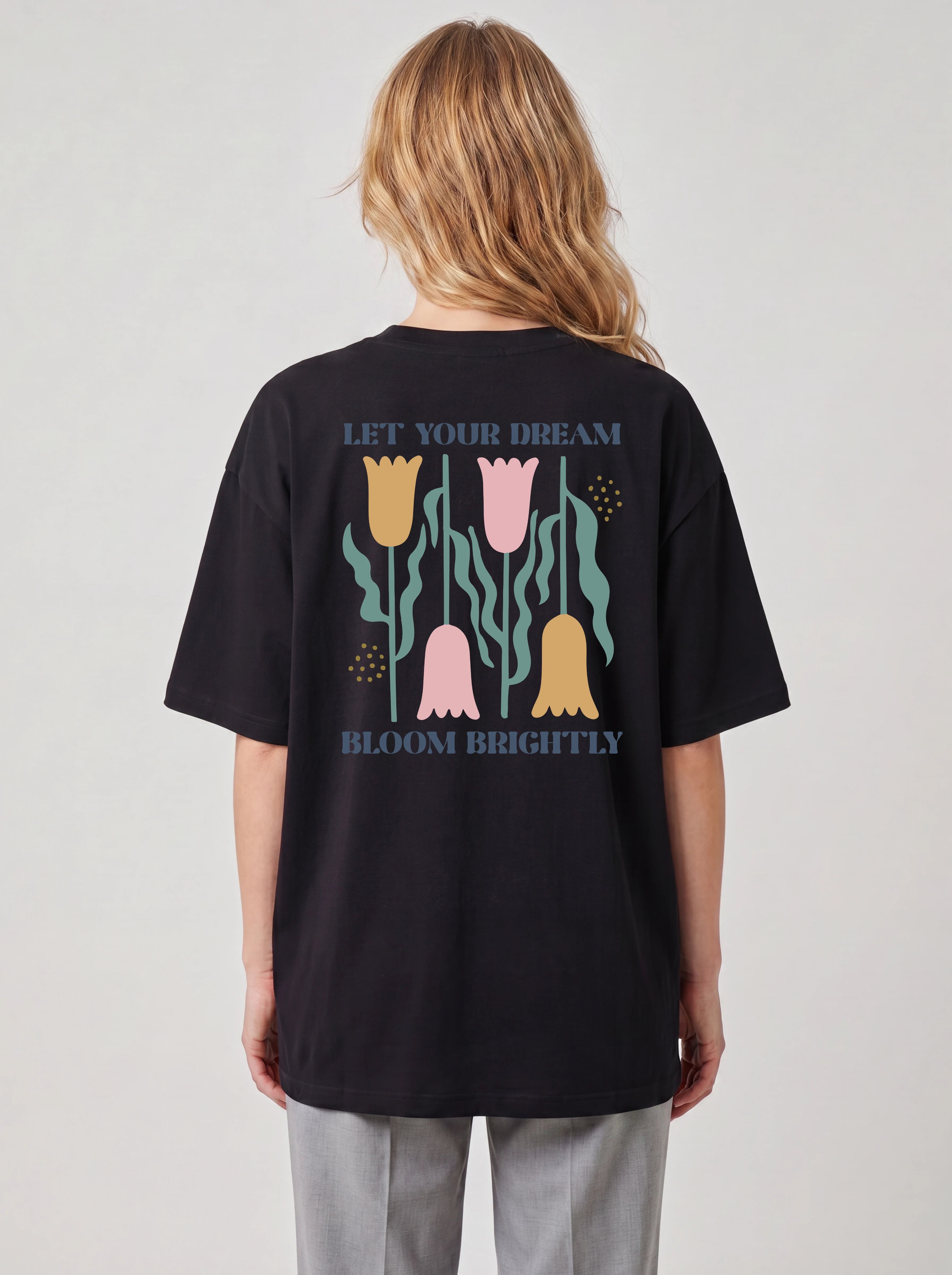 LET YOUR DREAM BLOOM BRIGHTLY - OVERSIZED SHIRT BACKPRINT