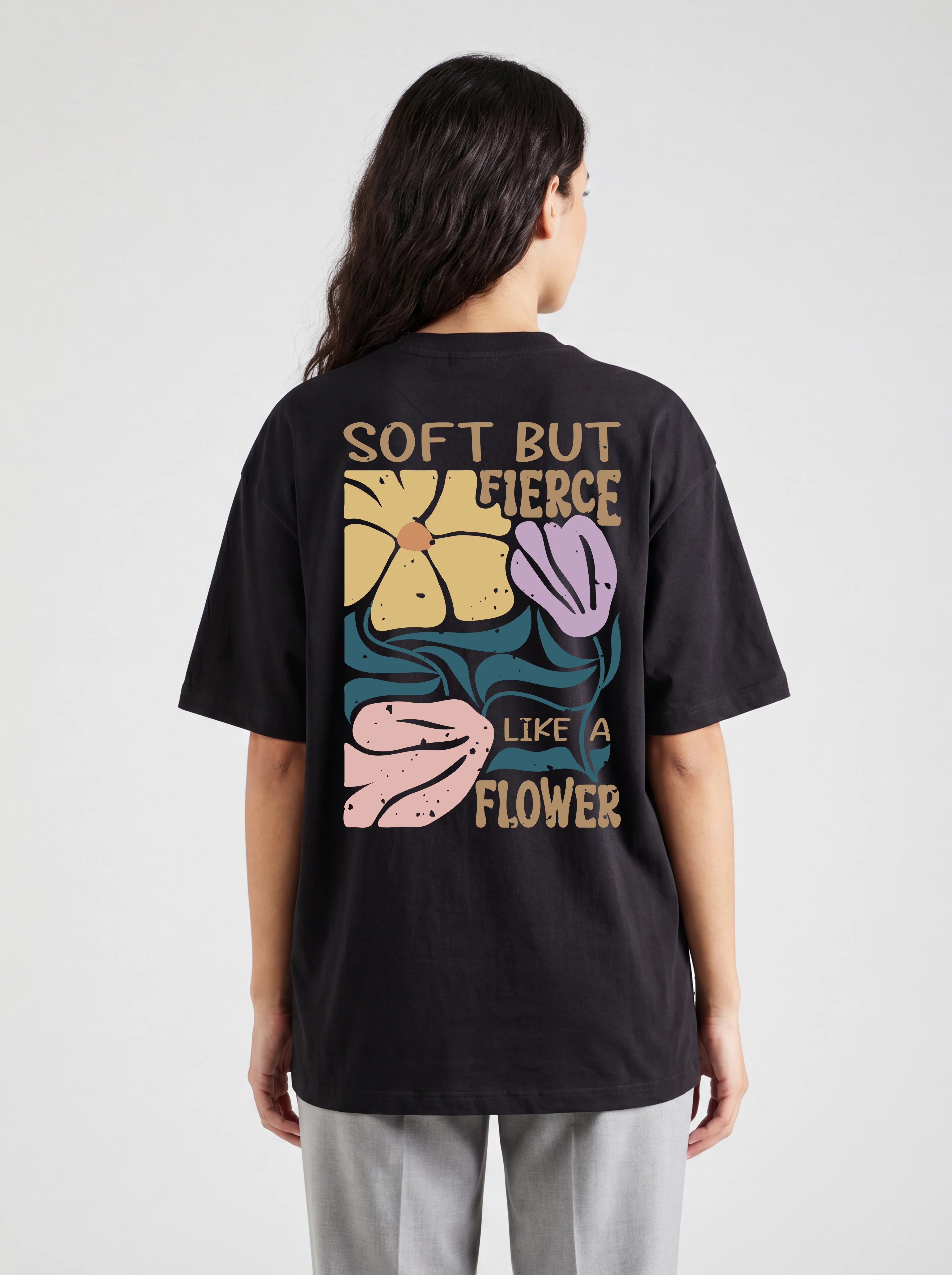 SOFT BUT FIERCE LIKE A FLOWER - OVERSIZED SHIRT BACKPRINT