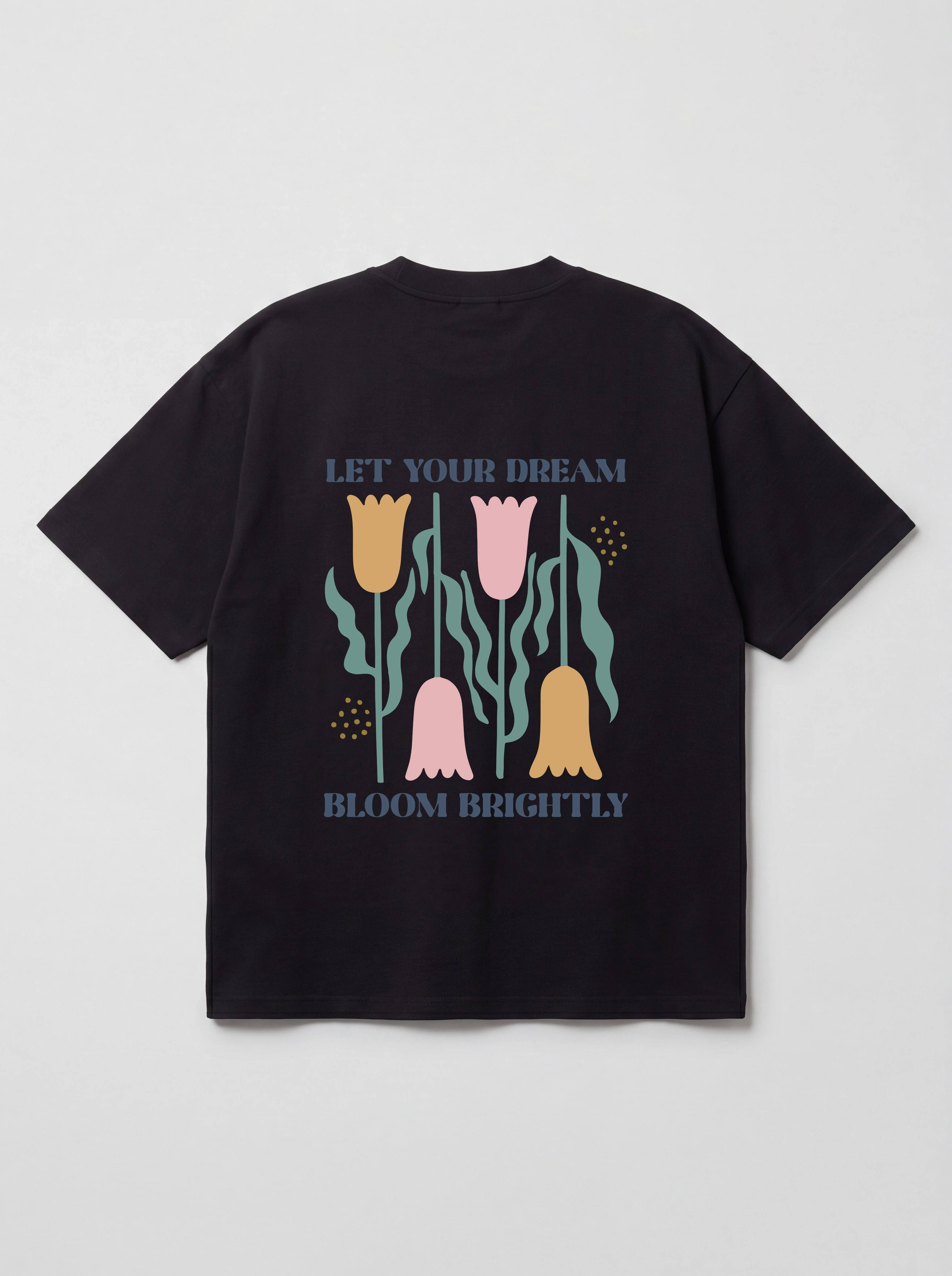 LET YOUR DREAM BLOOM BRIGHTLY - OVERSIZED SHIRT BACKPRINT
