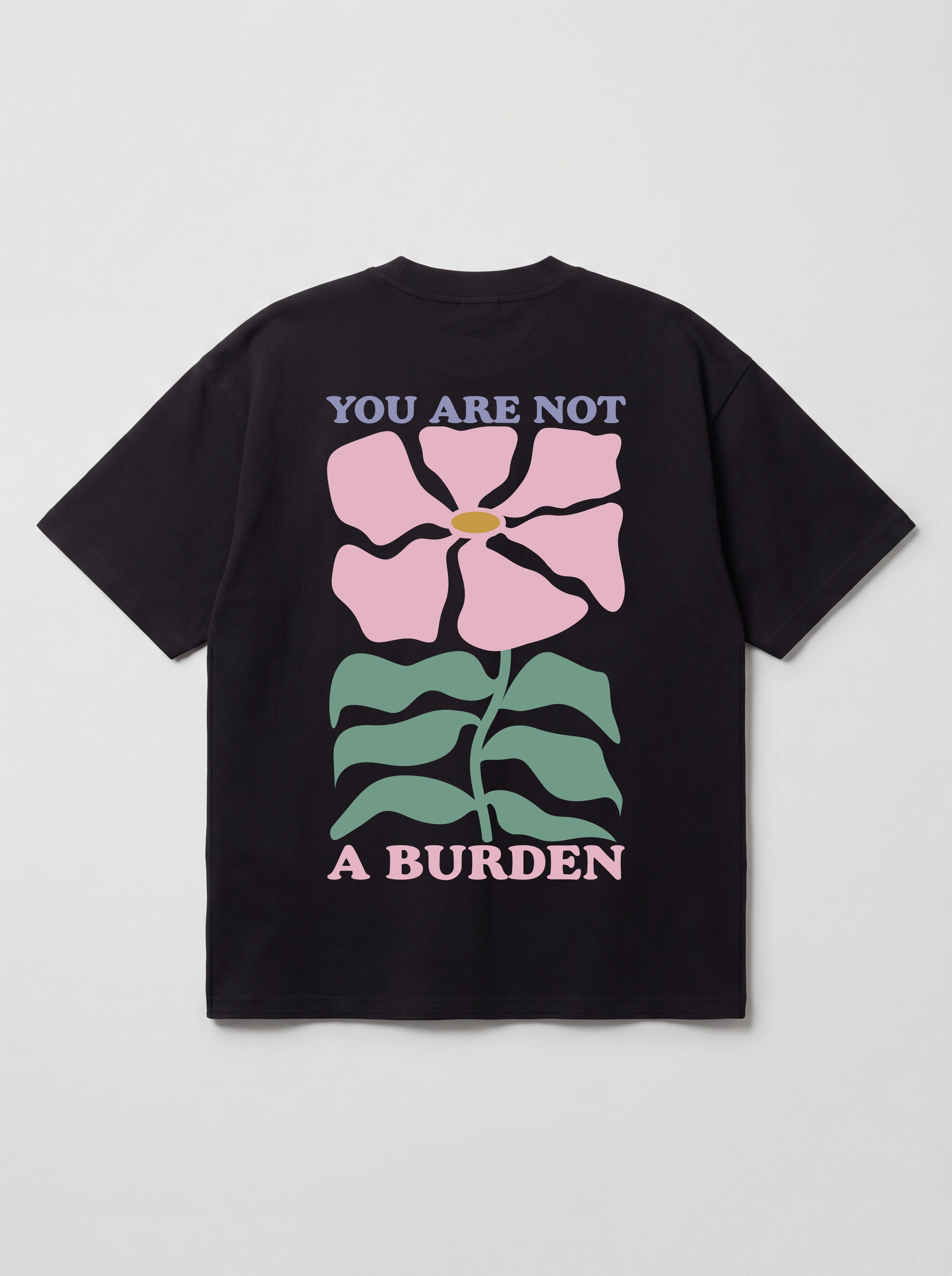 YOU ARE NOT A BURDEN - OVERSIZED SHIRT BACKPRINT