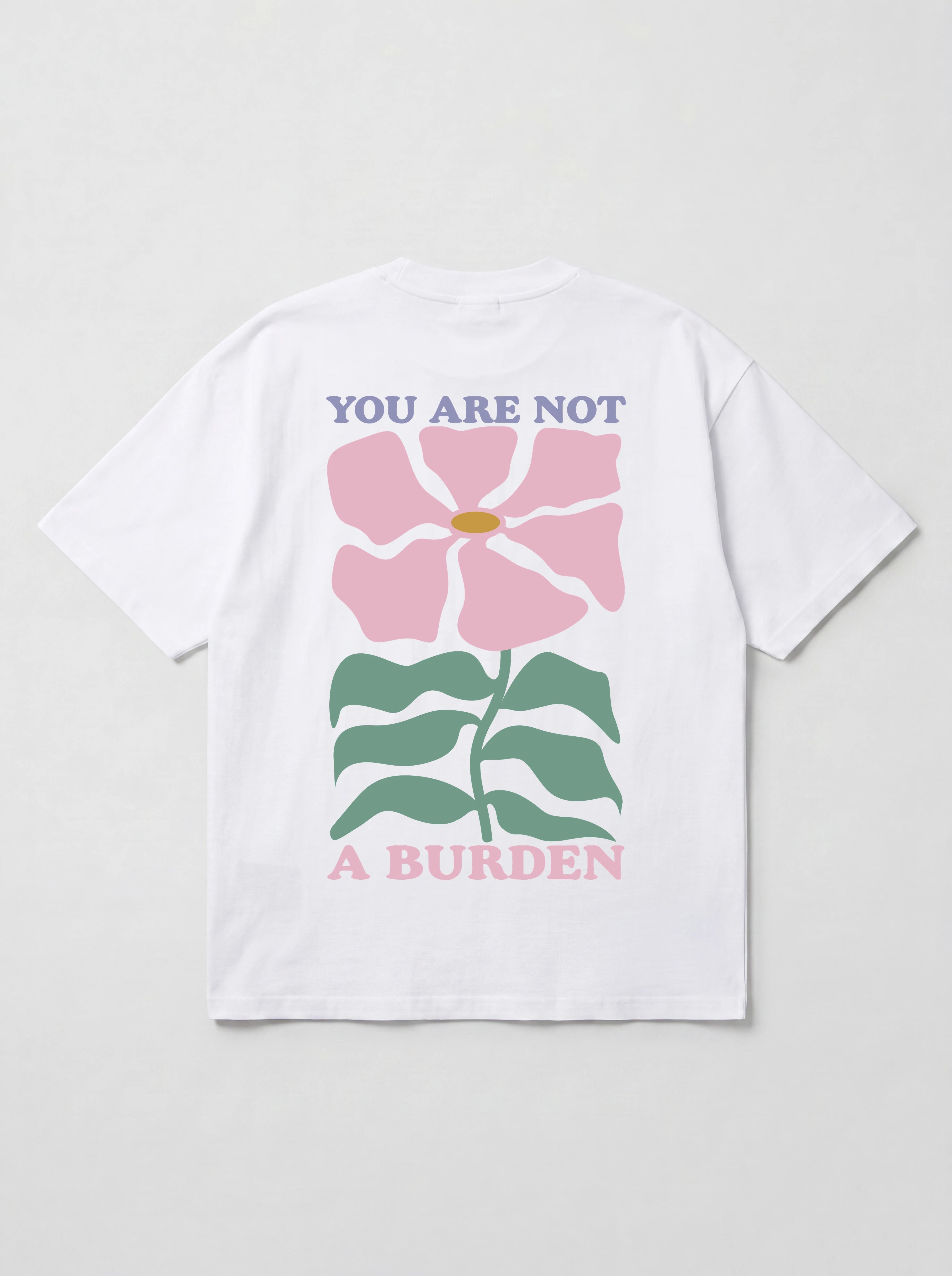 YOU ARE NOT A BURDEN - OVERSIZED SHIRT BACKPRINT